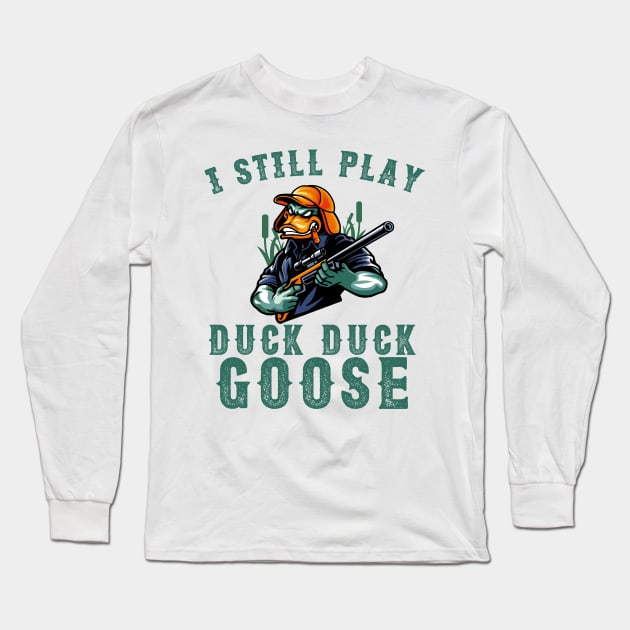 I Still Play Duck Duck Goose Duck Hunter Long Sleeve T-Shirt by anubis1986